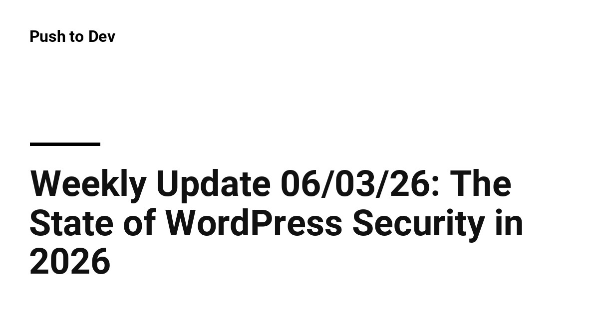 Weekly Update 06/03/26: The State of WordPress Security in 2026 – Push ...