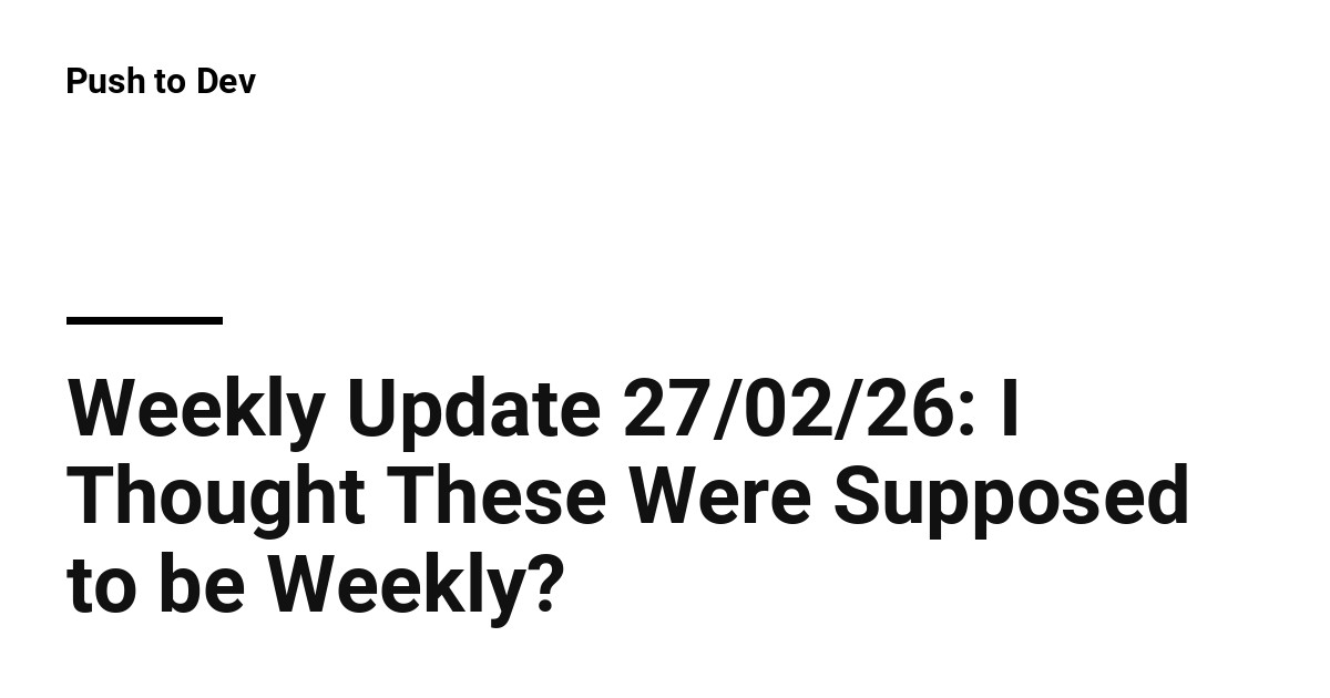 Weekly Update 27/02/26: I Thought These Were Supposed to be Weekly ...